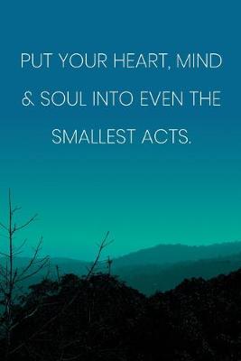 Book cover for Inspirational Quote Notebook - 'Put Your Heart, Mind & Soul Into Even The Smallest Acts.' - Inspirational Journal to Write in