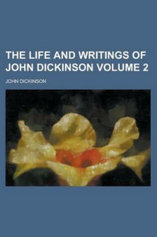 Cover of The Life and Writings of John Dickinson Volume 2