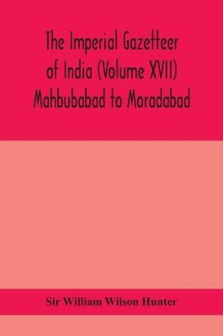 Cover of The Imperial gazetteer of India (Volume XVII) Mahbubabad to Moradabad