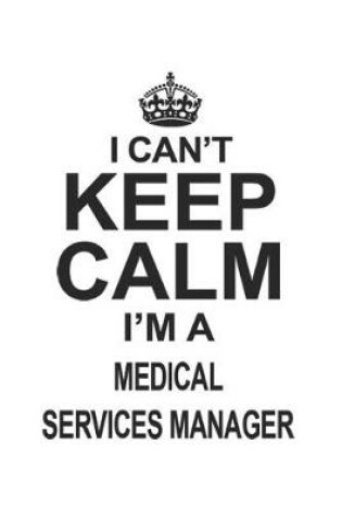 Cover of I Can't Keep Calm I'm A Medical Services Manager