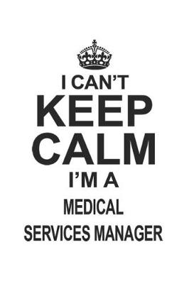 Book cover for I Can't Keep Calm I'm A Medical Services Manager