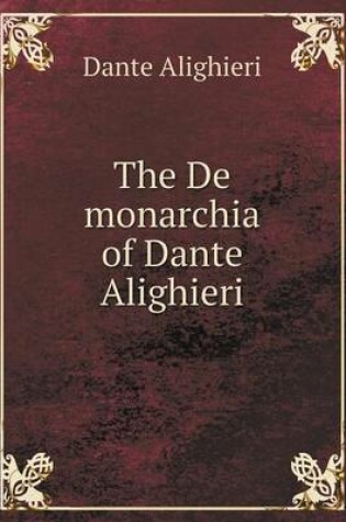 Cover of The De monarchia of Dante Alighieri
