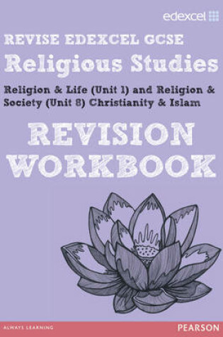 Cover of REVISE EDEXCEL: Edexcel GCSE Religious Studies Unit 1 Religion and Life and Unit 8 Religion and Society Christianity and Islam Revision Workbook