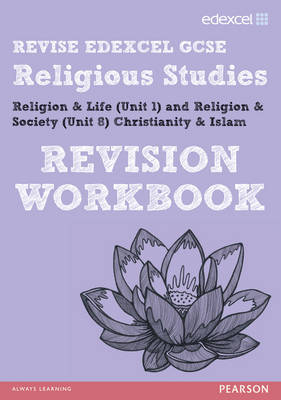 Book cover for REVISE EDEXCEL: Edexcel GCSE Religious Studies Unit 1 Religion and Life and Unit 8 Religion and Society Christianity and Islam Revision Workbook