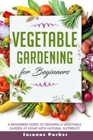 Cover of Vegetable Gardening for Beginners