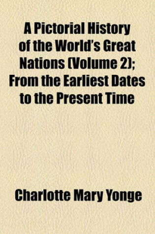 Cover of A Pictorial History of the World's Great Nations (Volume 2); From the Earliest Dates to the Present Time