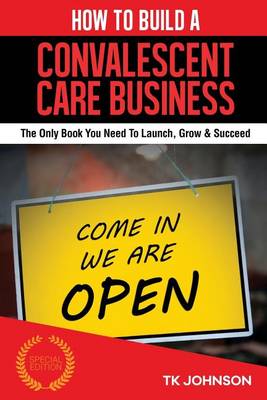 Book cover for How to Build a Convalescent Care Business (Special Edition)