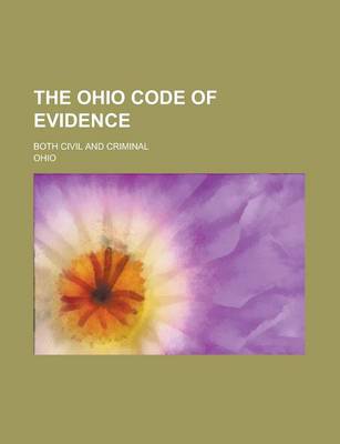 Book cover for The Ohio Code of Evidence; Both Civil and Criminal