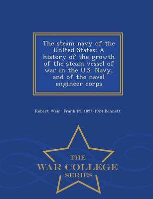 Book cover for The Steam Navy of the United States; A History of the Growth of the Steam Vessel of War in the U.S. Navy, and of the Naval Engineer Corps - War College Series