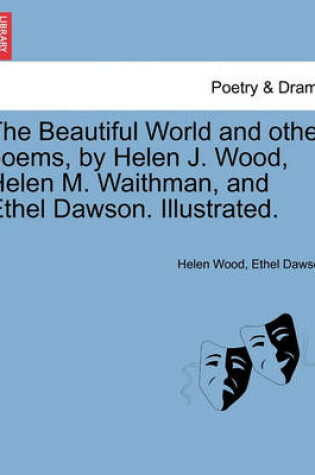 Cover of The Beautiful World and Other Poems, by Helen J. Wood, Helen M. Waithman, and Ethel Dawson. Illustrated.