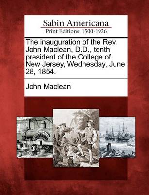 Book cover for The Inauguration of the Rev. John Maclean, D.D., Tenth President of the College of New Jersey, Wednesday, June 28, 1854.