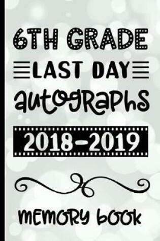 Cover of 6th Grade Last Day Autographs 2018 - 2019 Memory Book