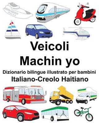 Book cover for Italiano-Creolo Haitiano Veicoli/Machin yo Dizionario bilingue illustrato per bambini