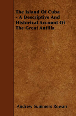 Cover of The Island Of Cuba - A Descriptive And Historical Account Of The Great Antilla