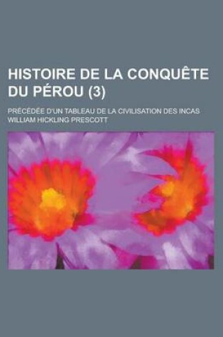 Cover of Histoire de La Conquete Du Perou; Precedee D'Un Tableau de La Civilisation Des Incas (3)