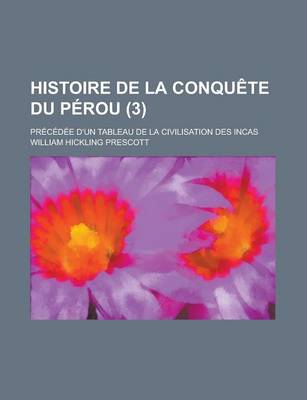 Book cover for Histoire de La Conquete Du Perou; Precedee D'Un Tableau de La Civilisation Des Incas (3)