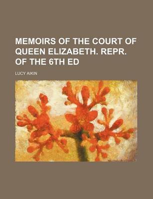 Book cover for Memoirs of the Court of Queen Elizabeth. Repr. of the 6th Ed