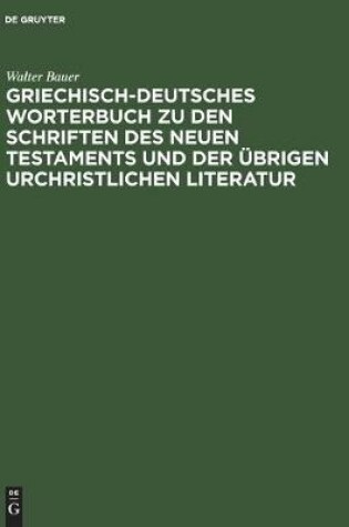 Cover of Griechisch-Deutsches Worterbuch Zu Den Schriften Des Neuen Testaments Und Der Übrigen Urchristlichen Literatur