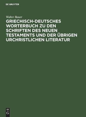 Book cover for Griechisch-Deutsches Worterbuch Zu Den Schriften Des Neuen Testaments Und Der Übrigen Urchristlichen Literatur