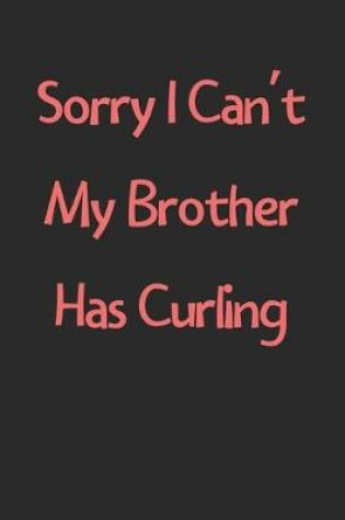 Cover of Sorry I Can't My Brother Has Curling