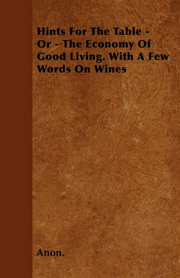 Book cover for Hints For The Table - Or - The Economy Of Good Living. With A Few Words On Wines