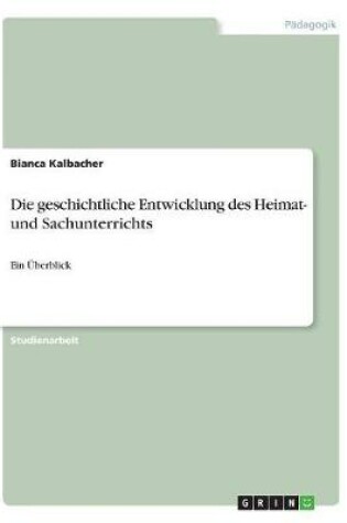 Cover of Die geschichtliche Entwicklung des Heimat- und Sachunterrichts