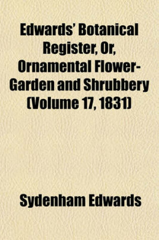 Cover of Edwards' Botanical Register, Or, Ornamental Flower-Garden and Shrubbery (Volume 17, 1831)