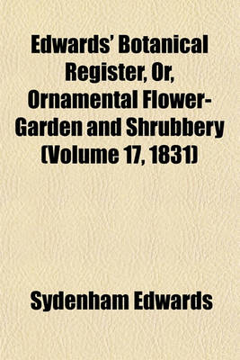 Book cover for Edwards' Botanical Register, Or, Ornamental Flower-Garden and Shrubbery (Volume 17, 1831)