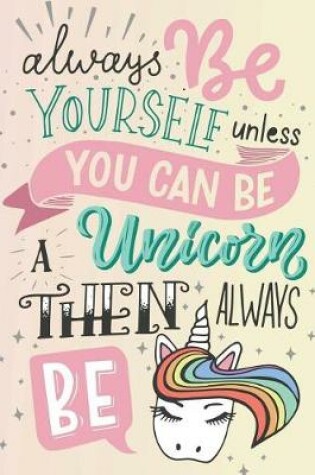 Cover of Always Be Yourself Unless You Can Be a Unicorn Then Always Be a