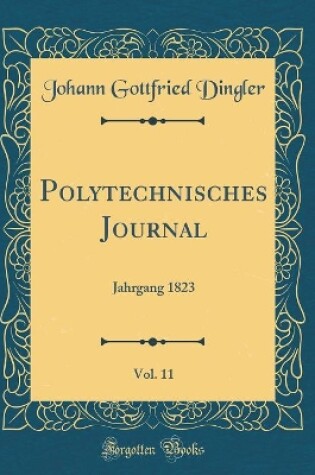 Cover of Polytechnisches Journal, Vol. 11: Jahrgang 1823 (Classic Reprint)