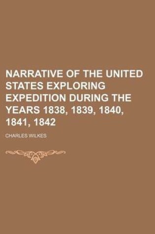 Cover of Narrative of the United States Exploring Expedition During the Years 1838, 1839, 1840, 1841, 1842 (Volume 1)