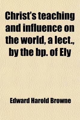 Book cover for Christ's Teaching and Influence on the World, a Lect., by the BP. of Ely