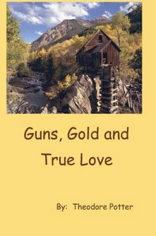Cover of Guns, Gold and True Love