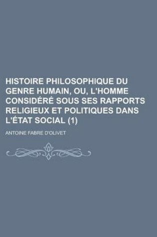 Cover of Histoire Philosophique Du Genre Humain, Ou, L'Homme Considere Sous Ses Rapports Religieux Et Politiques Dans L'Etat Social (1)