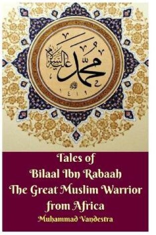 Cover of Tales of Bilaal Ibn Rabaah the Great Muslim Warrior from Africa Hardcover Edition