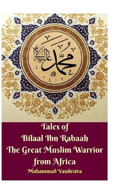 Book cover for Tales of Bilaal Ibn Rabaah the Great Muslim Warrior from Africa Hardcover Edition