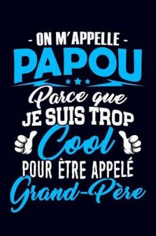 Cover of On m'appelle Papou parce que je suis trop Cool pour etre appele Grand-Pere