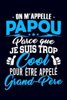 Book cover for On m'appelle Papou parce que je suis trop Cool pour etre appele Grand-Pere