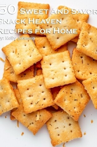 Cover of 50 Sweet and Savory Snack Heaven Recipes for Home