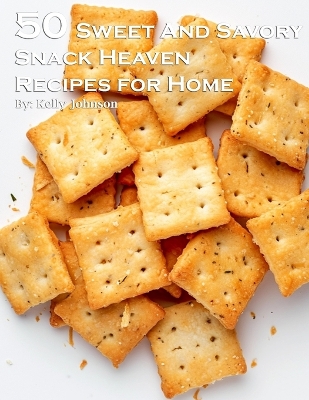 Book cover for 50 Sweet and Savory Snack Heaven Recipes for Home