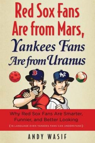 Cover of Red Sox Fans Are from Mars, Yankees Fans Are from Uranus: Why Red Sox Fans Are Smarter, Funnier, and Better Looking (in Language Even Yankee Fans Can Understand)