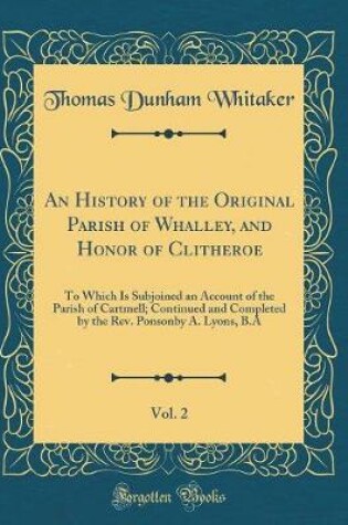 Cover of An History of the Original Parish of Whalley, and Honor of Clitheroe, Vol. 2