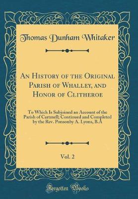 Book cover for An History of the Original Parish of Whalley, and Honor of Clitheroe, Vol. 2