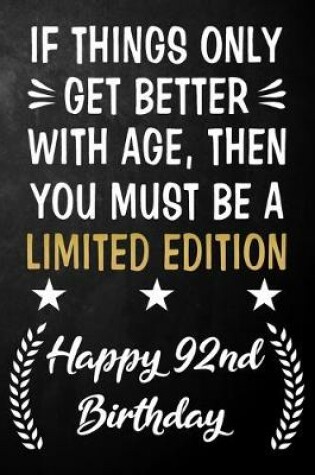 Cover of If Things Only Get Better With Age Then You Must Be A Limited Edition Happy 92nd Birthday