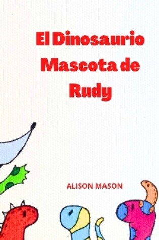 Cover of El Dinosaurio Mascota de Rudy