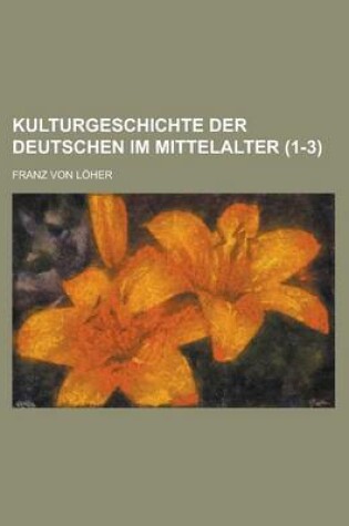 Cover of Kulturgeschichte Der Deutschen Im Mittelalter (1-3)