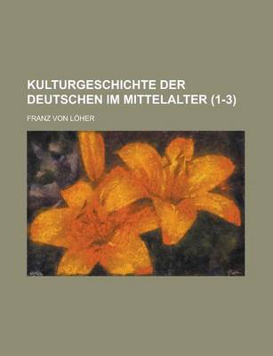 Book cover for Kulturgeschichte Der Deutschen Im Mittelalter (1-3)