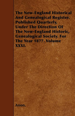 Book cover for The New-England Historical And Genealogical Register. Published Quarterly, Under The Direction Of The New-England Historic, Genealogical Society. For The Year 1877. Volume XXXI.