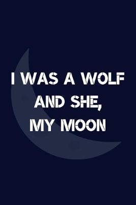 Book cover for I Was A Wolf And She, My Moon