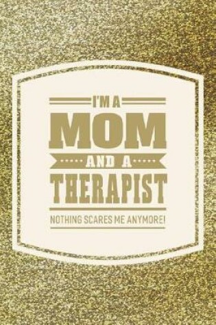 Cover of I'm A Mom And A Therapist Nothing Scares Me Anymore!